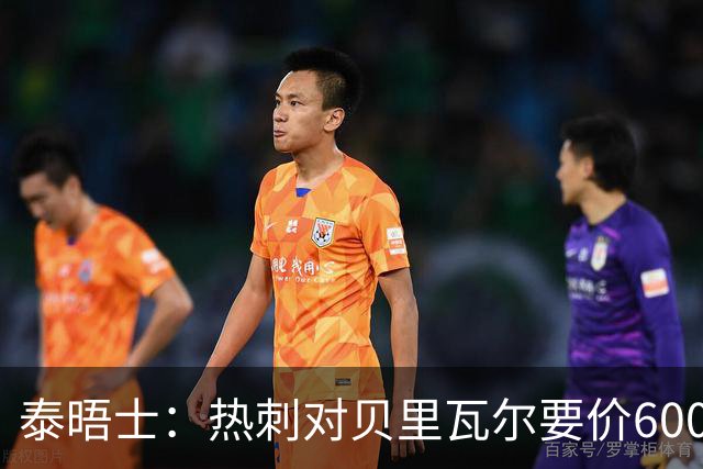 泰晤士：热刺对贝里瓦尔要价6000万镑 是否有球队愿匹配有待观察