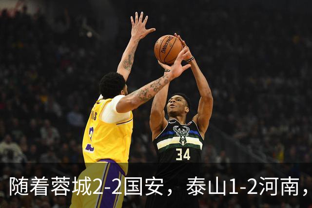 随着蓉城2-2国安，泰山1-2河南，中超积分：蓉城4轮不胜，仍15分领跑