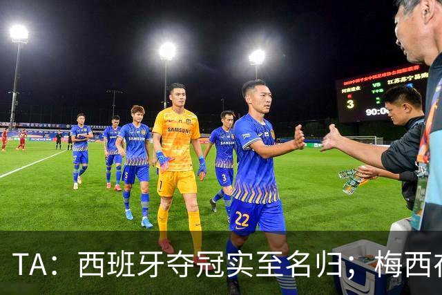 TA：西班牙夺冠实至名归；梅西在39岁依然令人惊艳